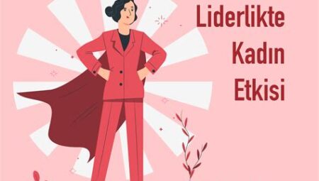 İş Dünyası Haberleri: Liderlikte Kadın Etkisi